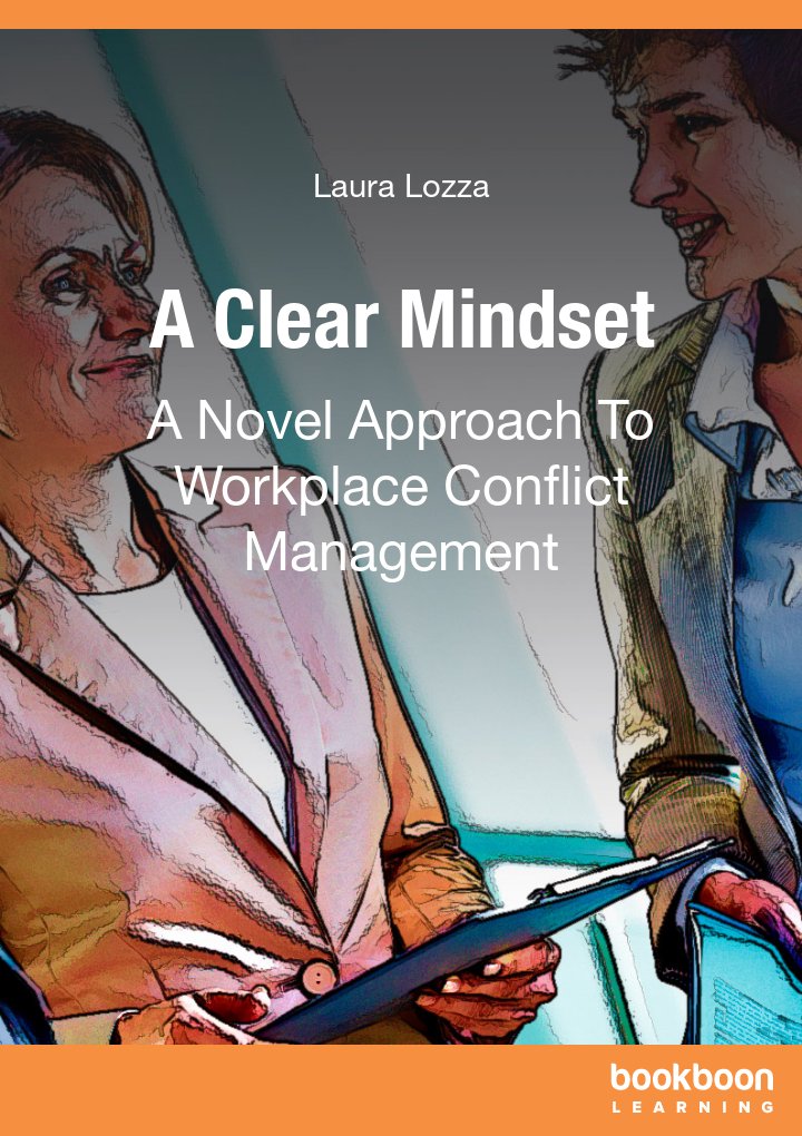 A Clear Mindset A Novel Approach To Workplace Conflict Management